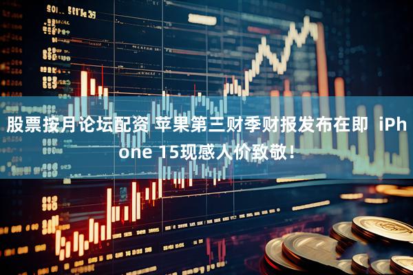 股票按月论坛配资 苹果第三财季财报发布在即  iPhone 15现感人价致敬！